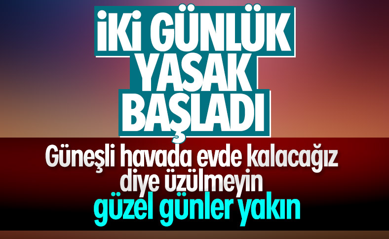 İki günlük sokağa çıkma yasağı başladı
