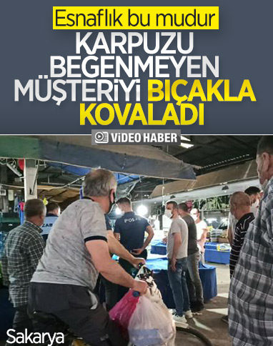 Sakarya'da, karpuz almayan müşterisini bıçakla kovaladı