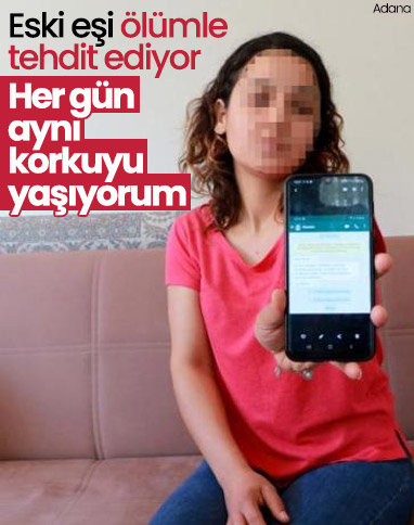 Adana'da eski eşi tarafından ölümle tehdit ediliyor