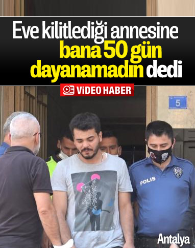 Antalya'da madde bağımlısı genç, annesini eve kilitledi