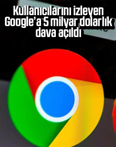 Kullanıcıları izleyen Google'a 5 milyar dolarlık dava