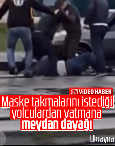 Ukrayna’da yolcular maske uyarısı yapan vatmanı dövdü