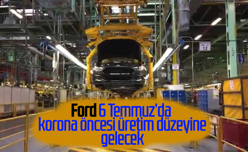 Ford, 6 Temmuz'dan itibaren normale dönmeyi planlıyor