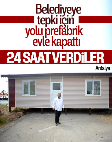 Antalya'da protesto için yolu prefabrik evle kapattı