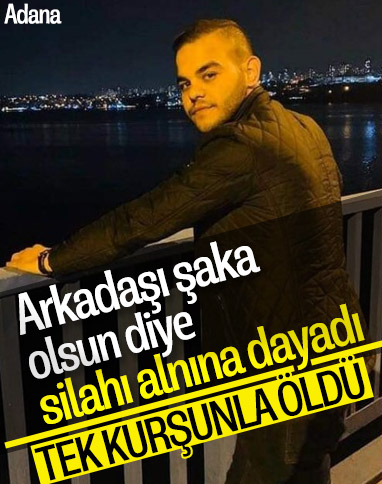 Adana'da tabanca ile yapılan şaka ölümle bitti