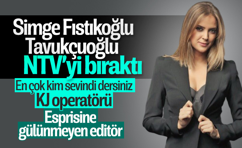Simge Fıstıkoğlu Tavukçuoğlu, NTV ile yollarını ayırdı