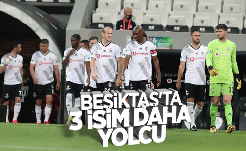 Beşiktaş'ta 3 isimle daha yollar ayrılıyor