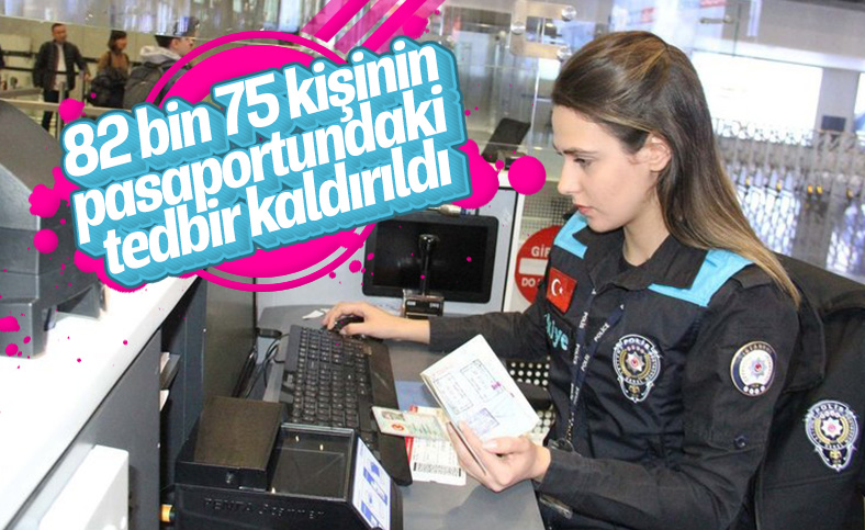 82 bin 75 kişinin pasaportundaki idari tedbir kaldırıldı