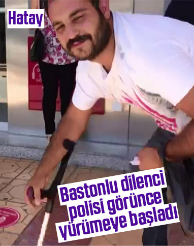 Hatay'da yakalanan dilenci bastonsuz yürümeye başladı