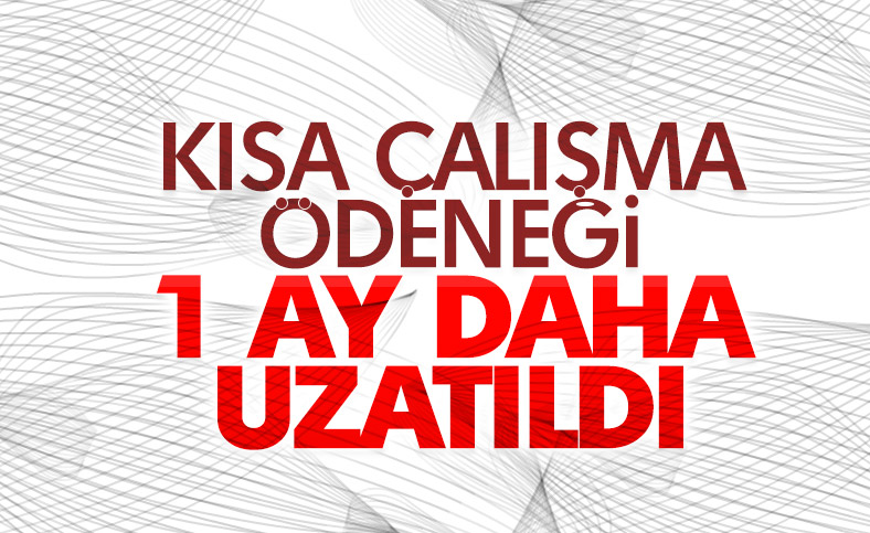 Kısa çalışma ödeneği 1 ay daha uzatıldı