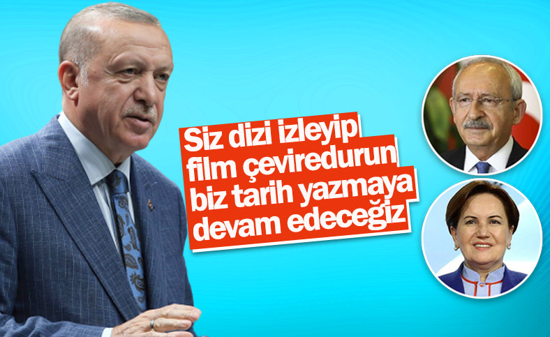 Erdoğan: Onlar film çevirsinler, biz tarih yazacağız