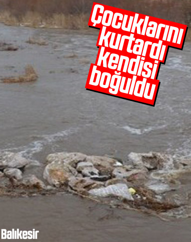 Balıkesir'de çocuklarını kurtarmak isterken boğuldu