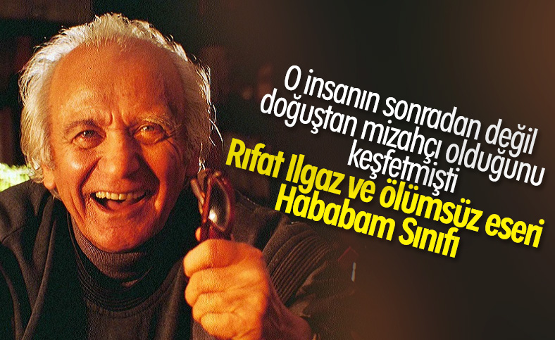 Doğuştan mizahçı Rıfat Ilgaz ve ölümsüz eseri Hababam Sınıfı