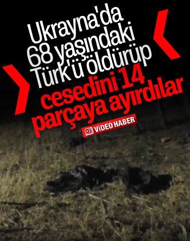 Ukrayna’da bir Türk’ü öldürüp, cesedini parçaladılar