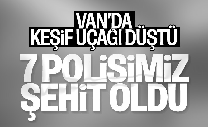 Van'da keşif uçağı düştü: 7 polis şehit