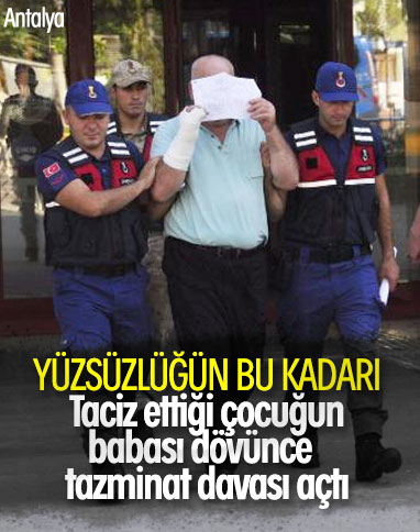 Antalya'da tacizci, dövüldüğü iddiasıyla tazminat istedi