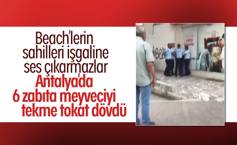Antalya'da seyyar satıcı zabıtalar tarafından dövüldü