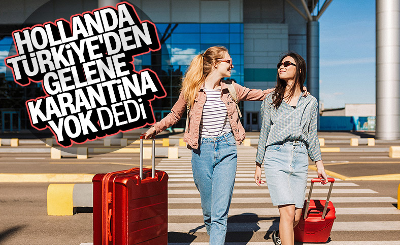Hollanda, Türkiye'den dönenler için karantinayı kaldırdı
