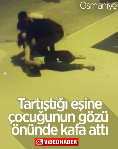 Osmaniye'de tartıştığı eşine kafa atan saldırgan