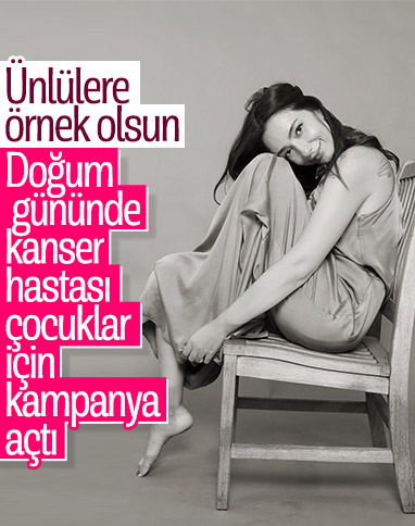Öykü Gürman'dan kanser hastası çocuklar için kampanya