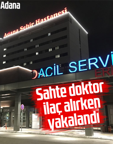 Adana'da sahte doktor yakalandı