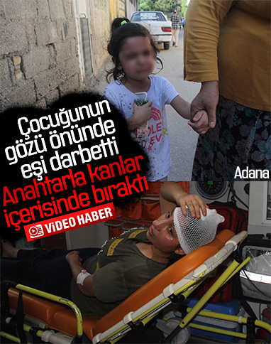 Adana’da çocuğunun gözü önünde eşini darbetti