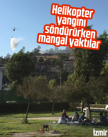 İzmir'de helikopter yangın söndürürken mangal yaktılar