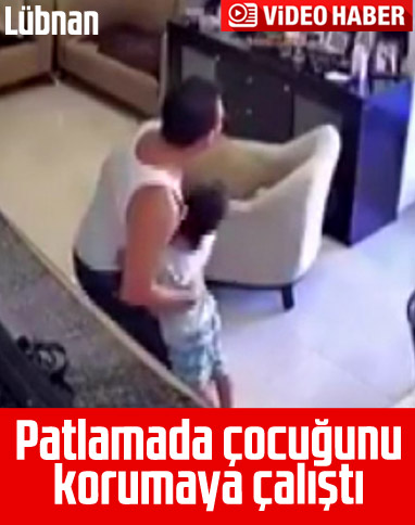 Lübnanlı babanın patlamada çocuğunu koruma anları