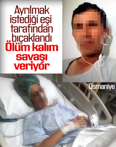 Osmaniye'de boşanmak istediği eşi tarafından bıçaklandı