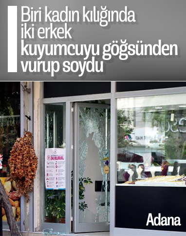 Adana'da kuyumcu soygunu: Kuyumcuyu göğsünden vurdular