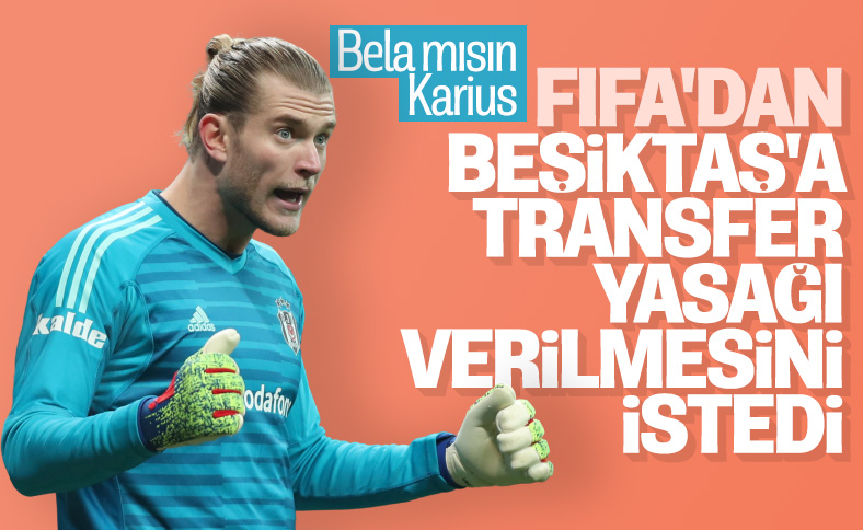 Karius, Beşiktaş'ın transfer yasağı almasını istedi