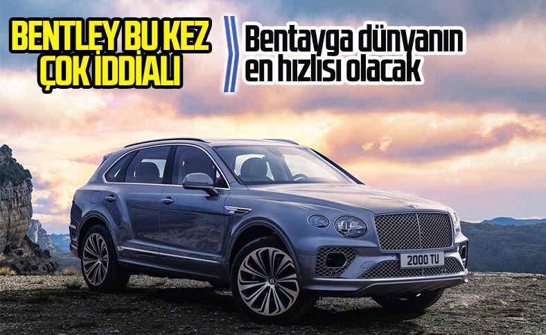 Bentley Bentayga, dünyanın en hızlı SUV modeli olacak