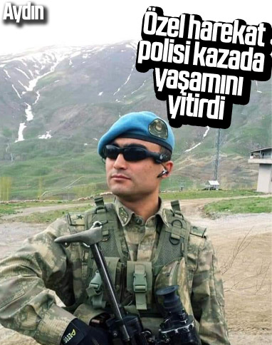 Aydın'da özel harekat polisi, kazada hayatını kaybetti
