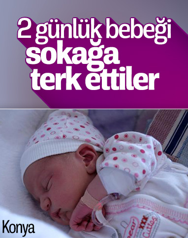 Konya'da 2 günlük bebek, sokağa terk edildi