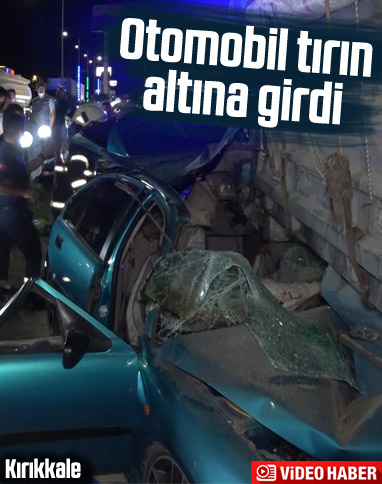 Kırıkkale'de bir otomobil tırın altına girdi: 1 ölü 4 yaralı