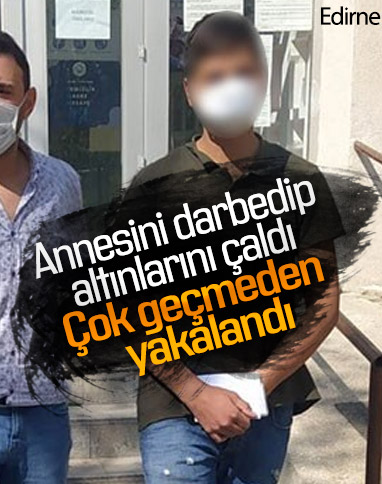 Edirne'de annesini darbeden suç makinası, yakayı ele verdi