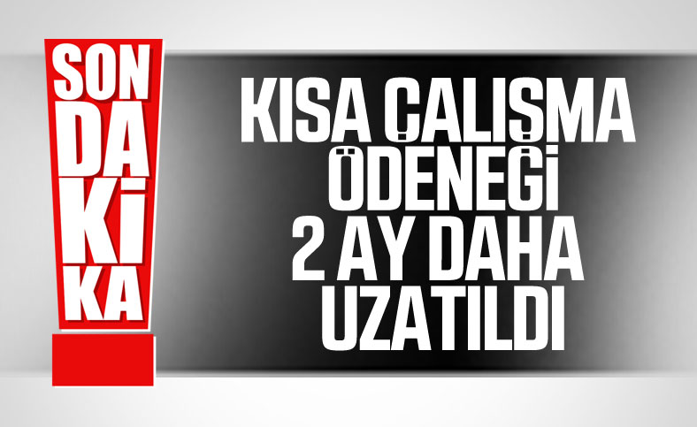 Kısa çalışma ödeneğinin süresi iki ay daha uzatıldı