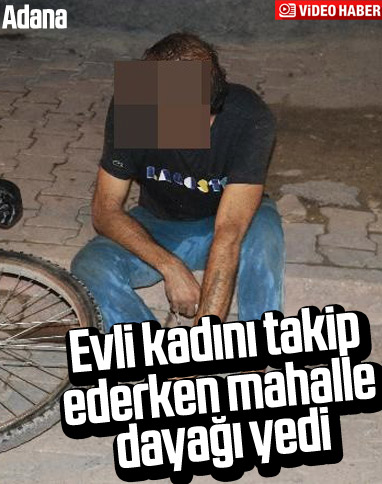 Adana'da evli bir kadını takip eden kişi dayak yedi