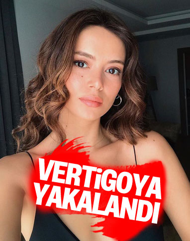 Oyuncu Seray Kaya, vertigo hastalığına yakalandı