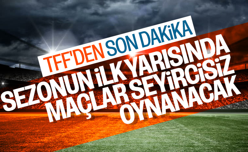 TFF: Ligin ilk yarısı seyircisiz oynanacak