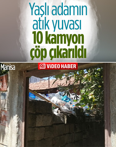 Manisa'da yaşlı adamın evinden 10 kamyon çöp çıktı