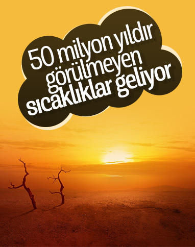 Bilim insanlarından kritik uyarı: Sıcaklıklar 50 milyon yıldır görülmeyen seviyeye ulaşacak