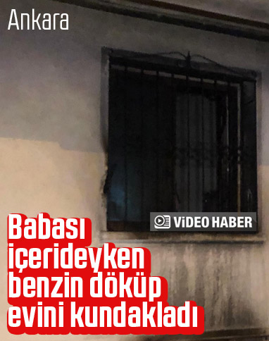 Ankara'da babasının bulunduğu evi yaktı