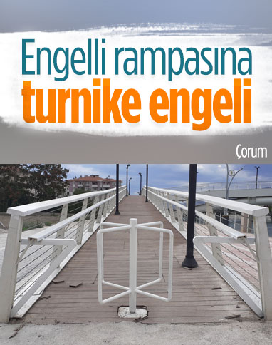 Çorum'da engelli rampasına turnike engeli koyuldu