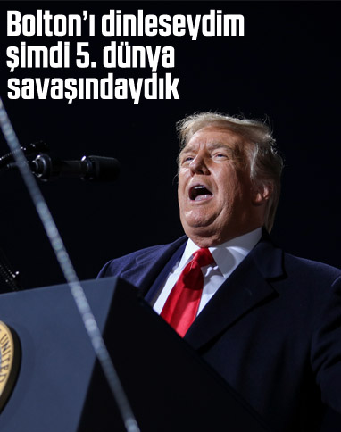 Trump: Bolton'ı dinleseydim şimdi 5. dünya savaşındaydık