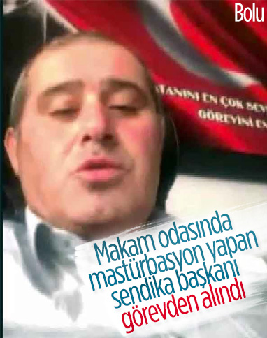 Bolu’da mastürbasyon yapan sendika başkanı görevden alındı