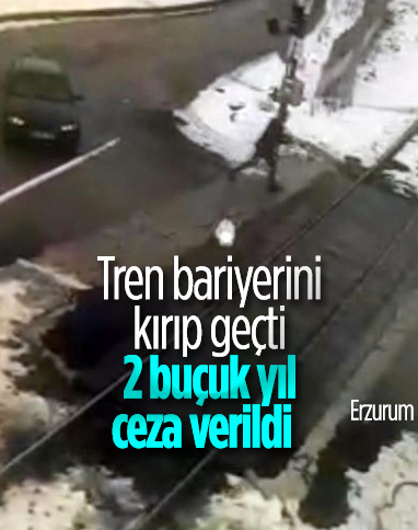 Erzurum'da kırdığı bariyerden 1 dakika sonra tren geçti, hapis cezası yedi