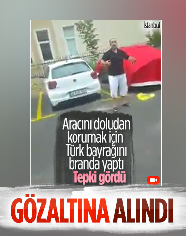 İstanbul'da Türk bayrağını branda gibi kullanan şahıs gözaltına alındı
