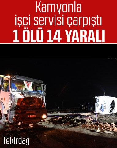 Tekirdağ'da kamyonla işçi servisi çarpıştı: 1 ölü 14 yaralı