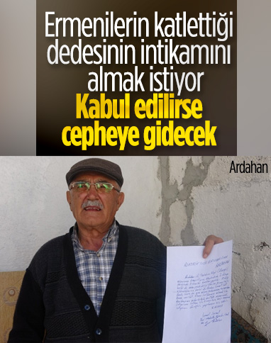Ardahan'da 81 yaşında, Ermenilerin katlettiklerinin intikamı için cepheye gitmek istiyor